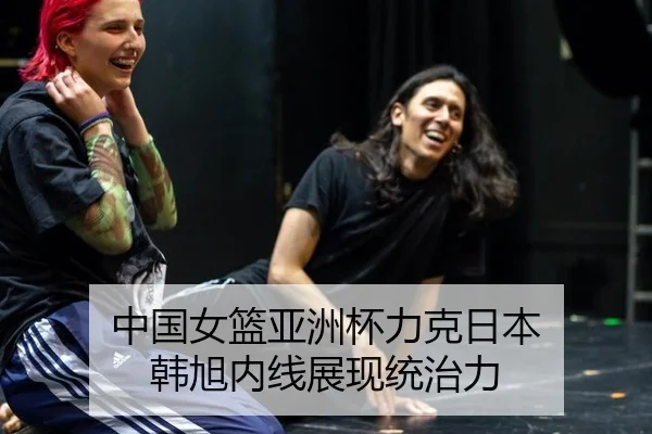 中国女篮亚洲杯力克日本 韩旭内线展现统治力
