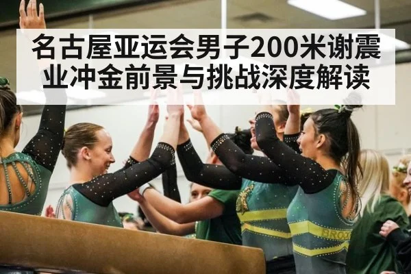 名古屋亚运会男子200米谢震业冲金前景与挑战深度解读